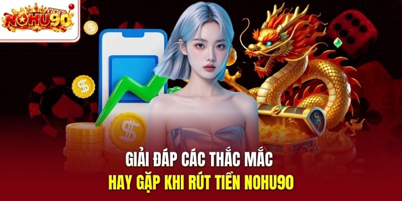 Giải đáp các thắc mắc hay gặp khi rút tiền nohu90